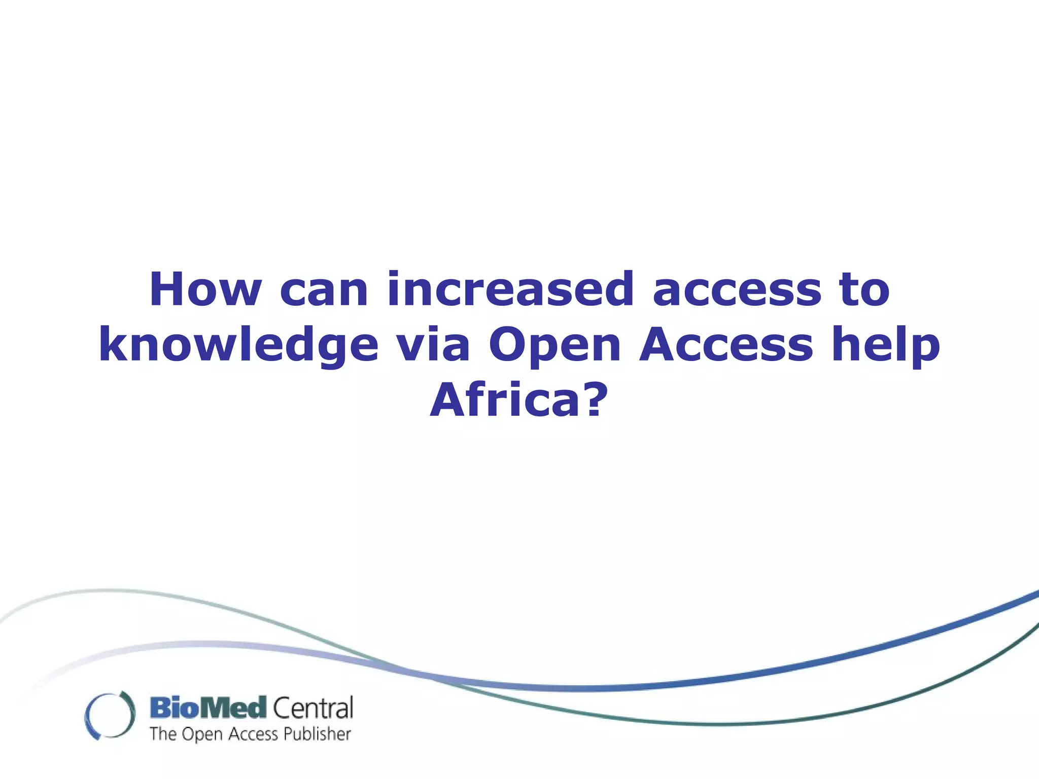 How can increased access to
knowledge via Open Access help
Africa?
 
