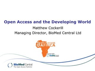 Open Access and the Developing World
Matthew Cockerill
Managing Director, BioMed Central Ltd
 