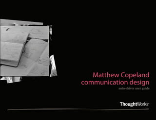 Matthew Copeland
Design Communication




                          Matthew Copeland
                       communication design
                                 auto-driver user guide
 