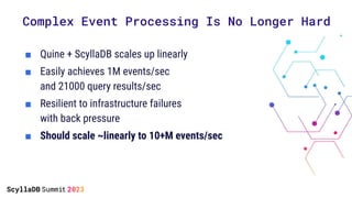 Complex Event Processing Is No Longer Hard
■ Quine + ScyllaDB scales up linearly
■ Easily achieves 1M events/sec
and 21000...