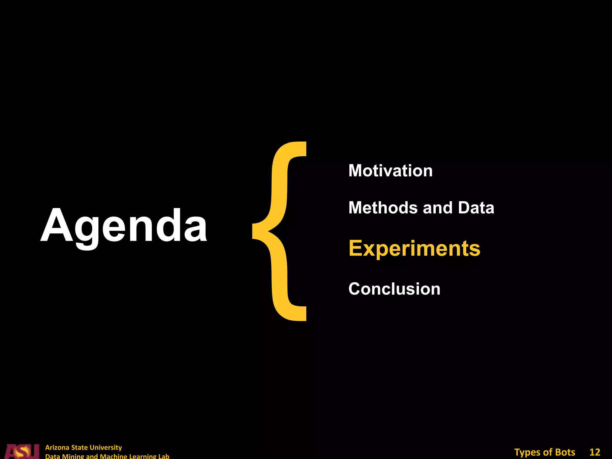 Arizona State University
Types of Bots 12
Agenda
Motivation
Methods and Data
Experiments
Conclusion
 