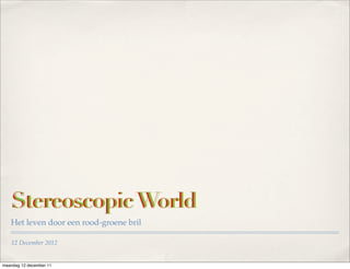 Stereoscopic World
   Het leven door een rood-groene bril

   12 December 2012


maandag 12 december 11
 