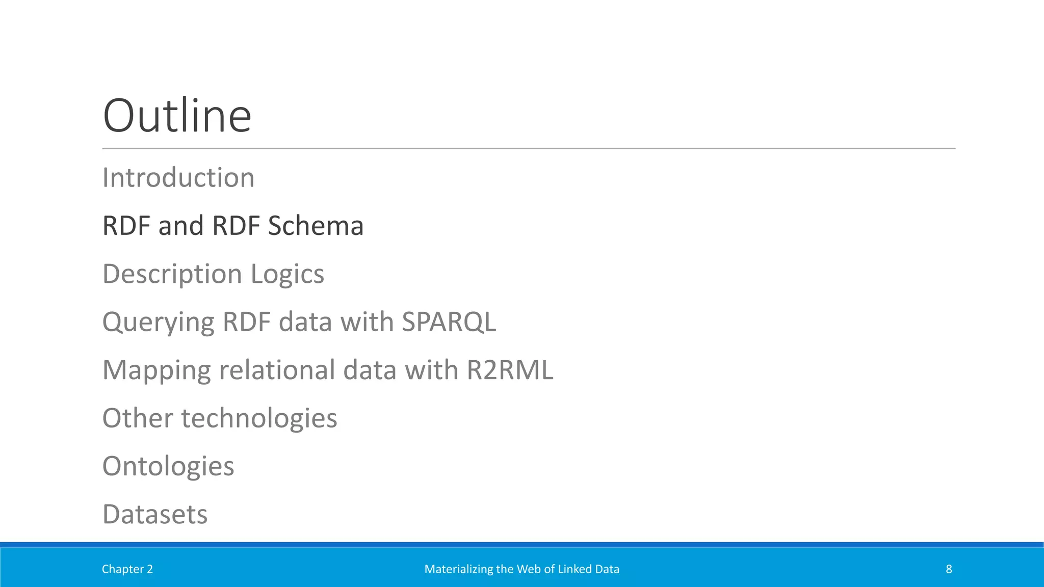 Outline
Introduction
RDF and RDF Schema
Description Logics
Querying RDF data with SPARQL
Mapping relational data with R2RML
Other technologies
Ontologies
Datasets
Chapter 2 Materializing the Web of Linked Data 8
 