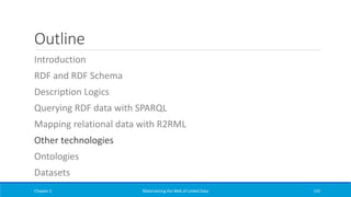 Outline
Introduction
RDF and RDF Schema
Description Logics
Querying RDF data with SPARQL
Mapping relational data with R2RML
Other technologies
Ontologies
Datasets
Chapter 2 Materializing the Web of Linked Data 155
 