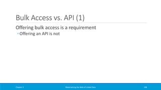 Bulk Access vs. API (1)
Offering bulk access is a requirement
◦ Offering an API is not
Chapter 3 Materializing the Web of Linked Data 198
 
