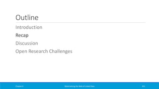Outline
Introduction
Recap
Discussion
Open Research Challenges
Chapter 6 Materializing the Web of Linked Data 451
 