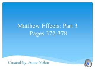Matthew Effects: Part 3
Pages 372-378
Created by: Anna Nolen
 