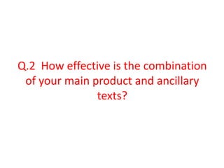 Q.2 How effective is the combination
 of your main product and ancillary
               texts?
 