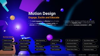 Motion Design
• most engaging effective
• visual learners, engage, excite
educate impactful
Engage, Excite and Educate
•
e...
