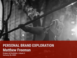 PERSONAL BRAND EXPLORATION
Matthew Freeman
Project & Portfolio I: Week 3
January 25, 2020
 