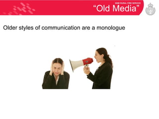 “Old Media” Older styles of communication are a monologue 