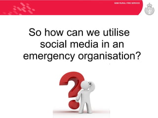 So how can we utilise social media in an emergency organisation? 