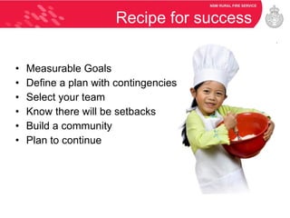 Recipe for success Measurable Goals Define a plan with contingencies Select your team Know there will be setbacks Build a community Plan to continue 