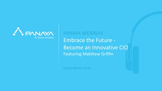 © Panaya | An Infosys Company PANAYA
Embrace the Future -
Become an Innovative CIO
Featuring Matthew Griffin
Panaya Masters Series
PANAYA WEBINAR
 