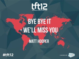 bye bye it
- we’ll miss you
   Matt hooper
 
