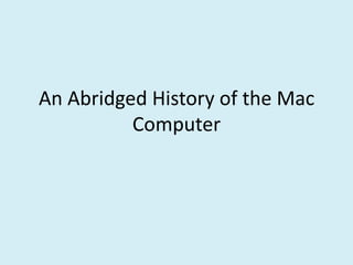 An Abridged History of the Mac
          Computer
 