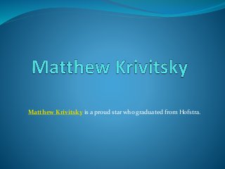 Matthew Krivitsky is a proud star who graduated from Hofstra.
 