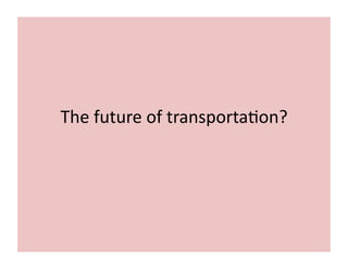 The	
  future	
  of	
  transporta7on?	
  
 