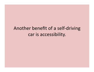 Another	
  beneﬁt	
  of	
  a	
  self-­‐driving	
  
car	
  is	
  accessibility.	
  
 