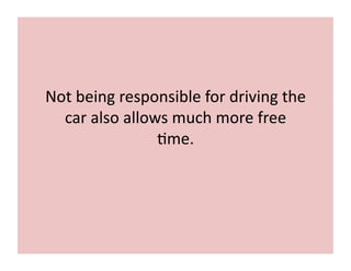 Not	
  being	
  responsible	
  for	
  driving	
  the	
  
car	
  also	
  allows	
  much	
  more	
  free	
  
7me.	
  
 