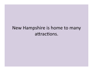 New	
  Hampshire	
  is	
  home	
  to	
  many	
  
a1rac3ons.	
  
 