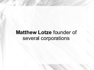 Matthew Lotze founder of
several corporations
 