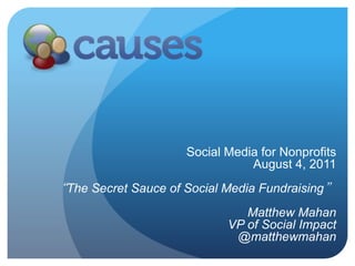 Social Media for Nonprofits August 4, 2011 “The Secret Sauce of Social Media Fundraising” Matthew Mahan VP of Social Impact @matthewmahan 