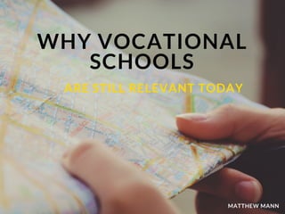 WHY VOCATIONAL
SCHOOLS
MATTHEW MANN
ARE STILL RELEVANT TODAY
 