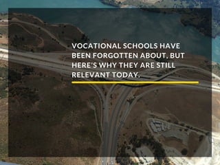 VOCATIONAL SCHOOLS HAVE
BEEN FORGOTTEN ABOUT, BUT
HERE’S WHY THEY ARE STILL
RELEVANT TODAY.
 