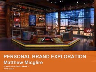 PERSONAL BRAND EXPLORATION
Matthew Micglire
Project & Portfolio I: Week 1
June/2/2021
 