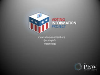 www.votinginfoproject.org @votinginfo #geeknet11 