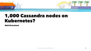 1,000 Cassandra nodes on
Kubernetes?
Matt Overstreet
DoK Day Europe 2022 @ KubeCon 1
 