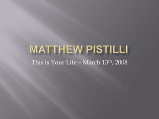 This is Your Life – March 13th, 2008
 