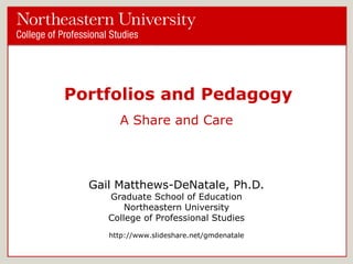 Portfolios and Pedagogy
A Faculty Share and Care

Gail Matthews-DeNatale, Ph.D.
Graduate School of Education
Northeastern University
College of Professional Studies
http://www.slideshare.net/gmdenatale

 