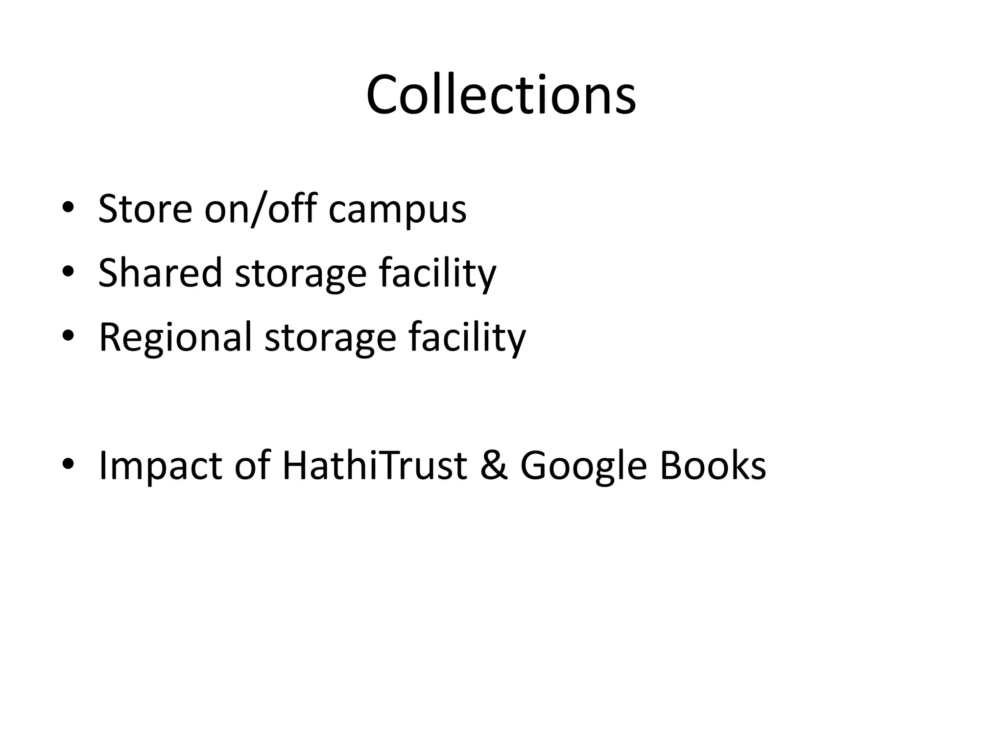 Collections
• Store on/off campus
• Shared storage facility
• Regional storage facility
• Impact of HathiTrust & Google Books
 