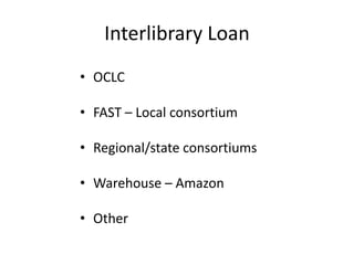 Interlibrary Loan
• OCLC
• FAST – Local consortium
• Regional/state consortiums
• Warehouse – Amazon
• Other
 