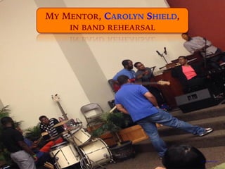 Photo by Jonathan Coats
MY MENTOR, CAROLYN SHIELD,
IN BAND REHEARSAL
 