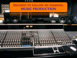 DECIDED TO FOLLOW MY PASSIONS.
MUSIC PRODUCTION
https://flic.kr/p/khjrZ
 