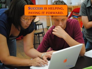 https://flic.kr/p/85Zj8f
SUCCESS IS HELPING,
PAYING IT FORWARD.
 