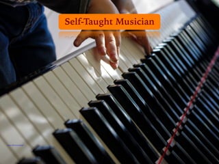 https://flic.kr/p/dLphpY
Self-Taught Musician
 