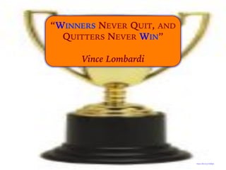 https://flic.kr/p/5UJPgD
“WINNERS NEVER QUIT, AND
QUITTERS NEVER WIN”
Vince Lombardi
 