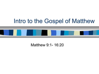 Intro to the Gospel of Matthew
Matthew 9:1- 16:20
 