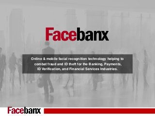 Online & mobile facial recognition technology helping to
combat fraud and ID theft for the Banking, Payments,
ID Verification, and Financial Services Industries.
 