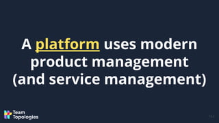 122
A platform uses modern
product management
(and service management)
 