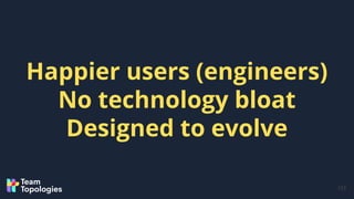 123
Happier users (engineers)
No technology bloat
Designed to evolve
 