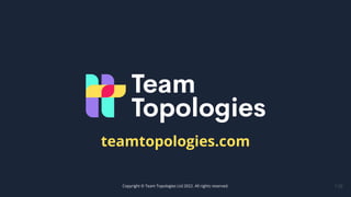 136
Copyright © Team Topologies Ltd 2022. All rights reserved.
teamtopologies.com
 