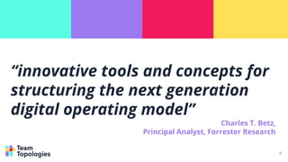 “innovative tools and concepts for
structuring the next generation
digital operating model”
Charles T. Betz,
Principal Ana...