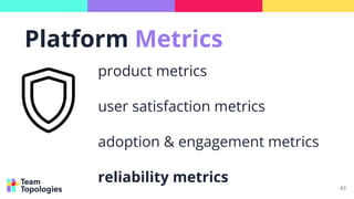 83
product metrics
user satisfaction metrics
adoption & engagement metrics
reliability metrics
Platform Metrics
 