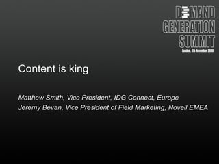 Content is king Matthew Smith, Vice President, IDG Connect, Europe Jeremy Bevan, Vice President of Field Marketing, Novell EMEA 