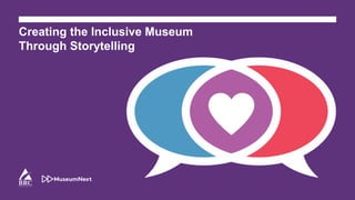 Creating the Inclusive Museum
Through Storytelling
 